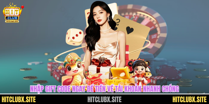gift code hitclub Nhập gift code ngay để tiền về tài khoản nhanh chóng
